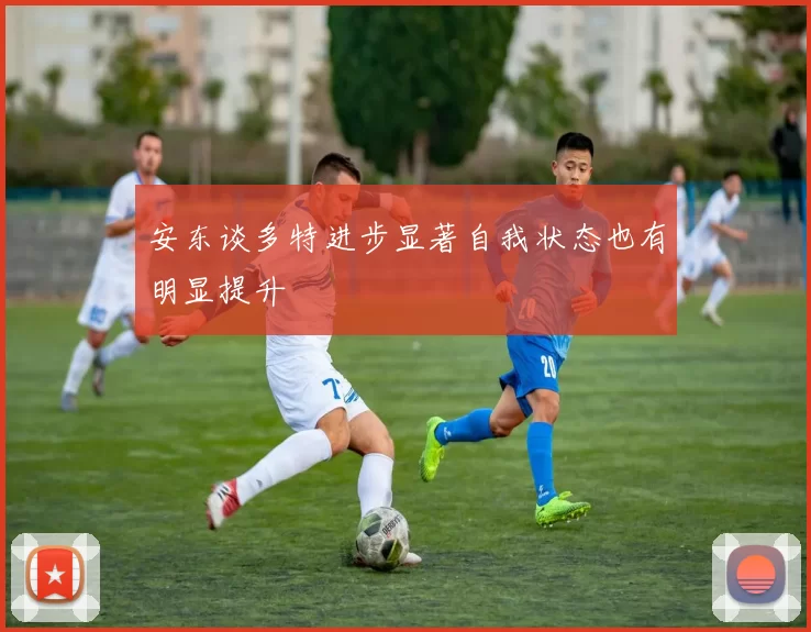 安东谈多特进步显著自我状态也有明显提升